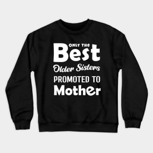 ONLY THE BEST OLDER SISTERSPROMOTED TO MOTHER Crewneck Sweatshirt